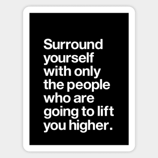 Surround Yourself With Only the People Who Are Going to Lift You Higher Magnet